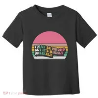 I May Be Wrong But ItS Highly Unlikely Toddler T-Shirt thumb 0