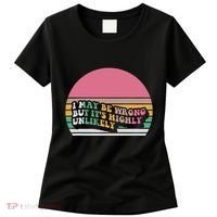 I May Be Wrong But ItS Highly Unlikely Women's T-Shirt thumb 0