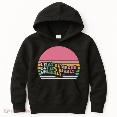 I May Be Wrong But ItS Highly Unlikely Kids Hoodie