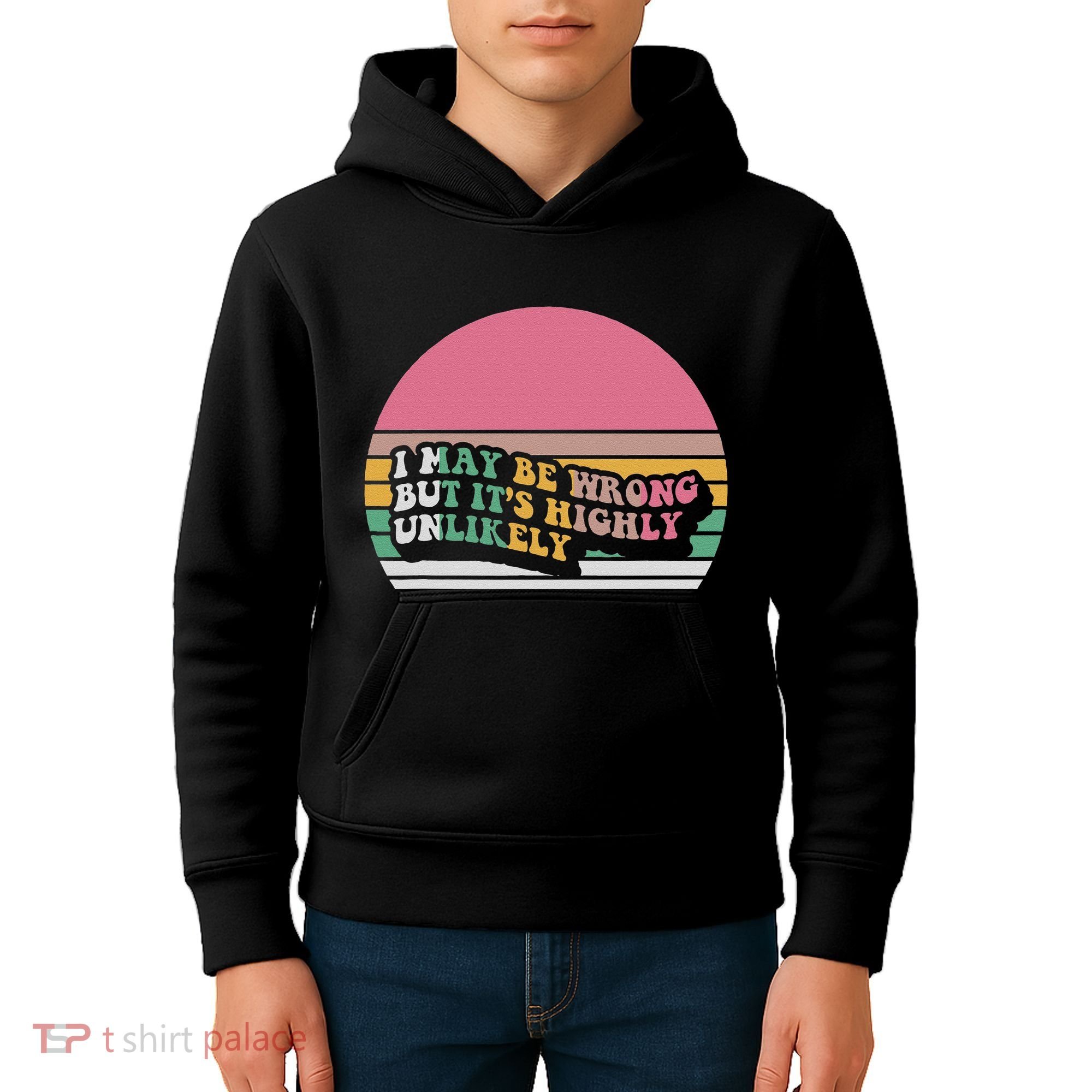 I May Be Wrong But ItS Highly Unlikely Kids Hoodie