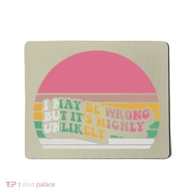 I May Be Wrong But ItS Highly Unlikely Mousepad