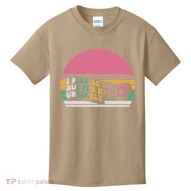 I May Be Wrong But ItS Highly Unlikely Kids T-Shirt