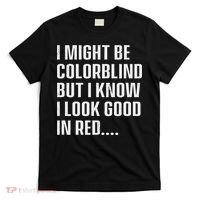 I Might Be Colorblind But I Know I Look Good In Red T-Shirt thumb 0