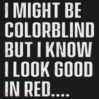 I Might Be Colorblind But I Know I Look Good In Red T-Shirt thumb 7