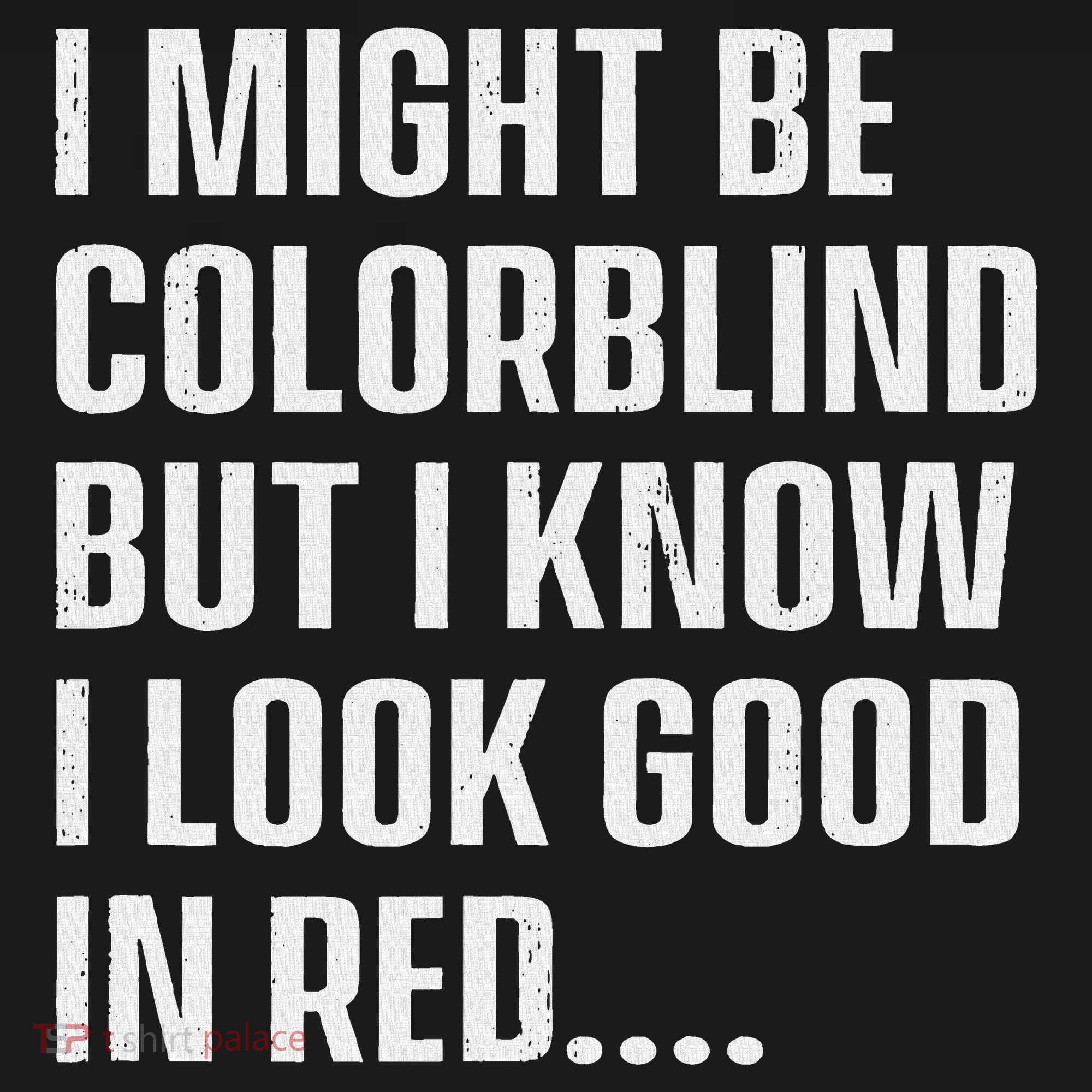 I Might Be Colorblind But I Know I Look Good In Red T-Shirt
