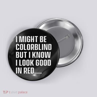 I Might Be Colorblind But I Know I Look Good In Red Button
