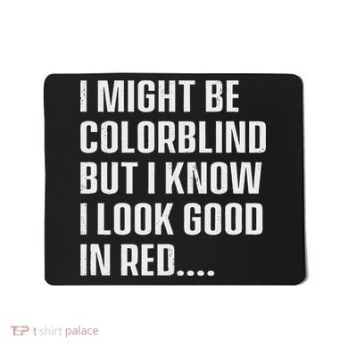 I Might Be Colorblind But I Know I Look Good In Red Mousepad