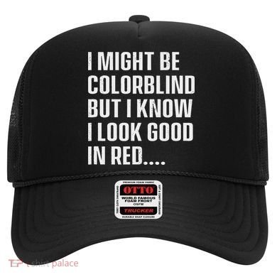 I Might Be Colorblind But I Know I Look Good In Red Hat