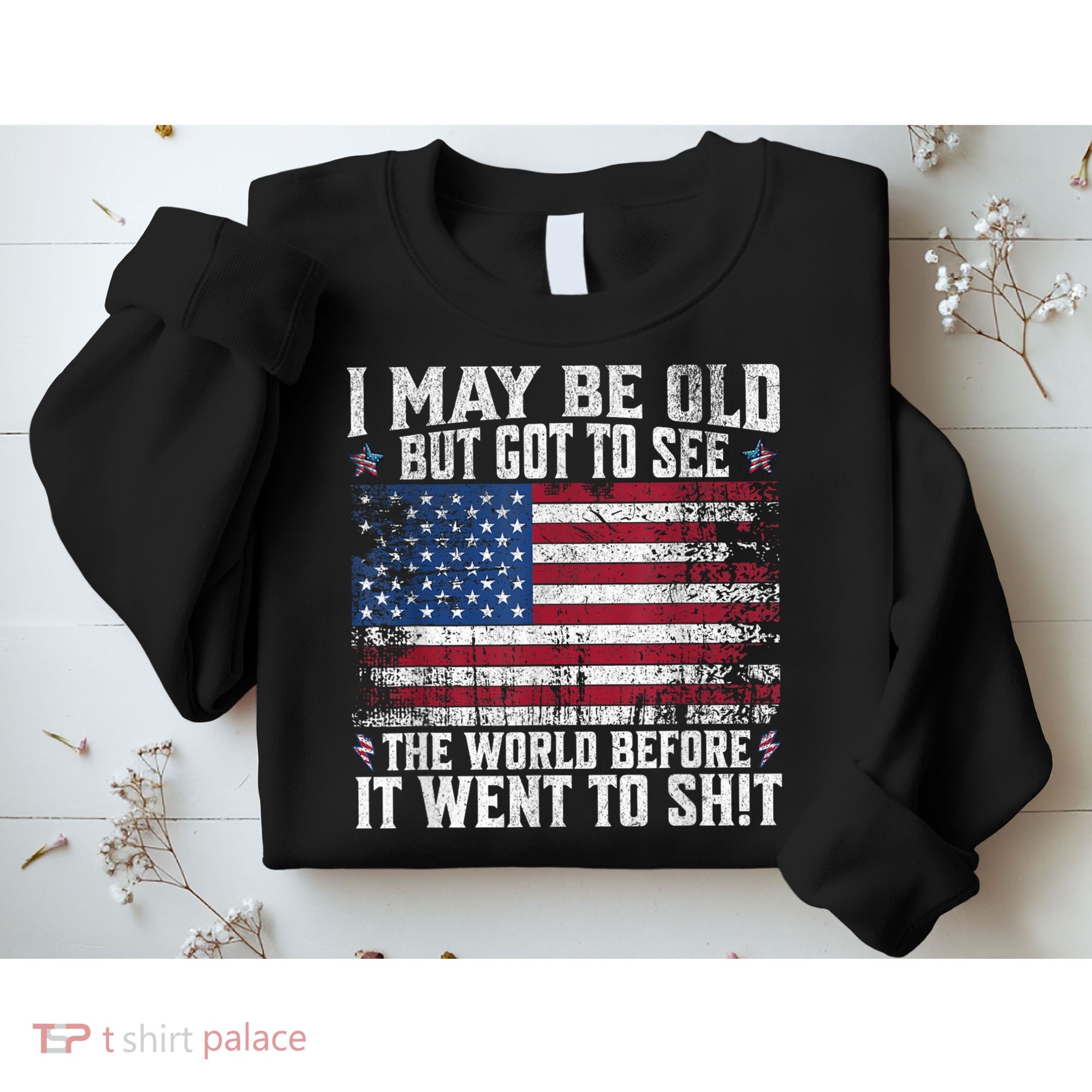 I May Be Old But Got To See The World Before It Went To Shit Sweatshirt