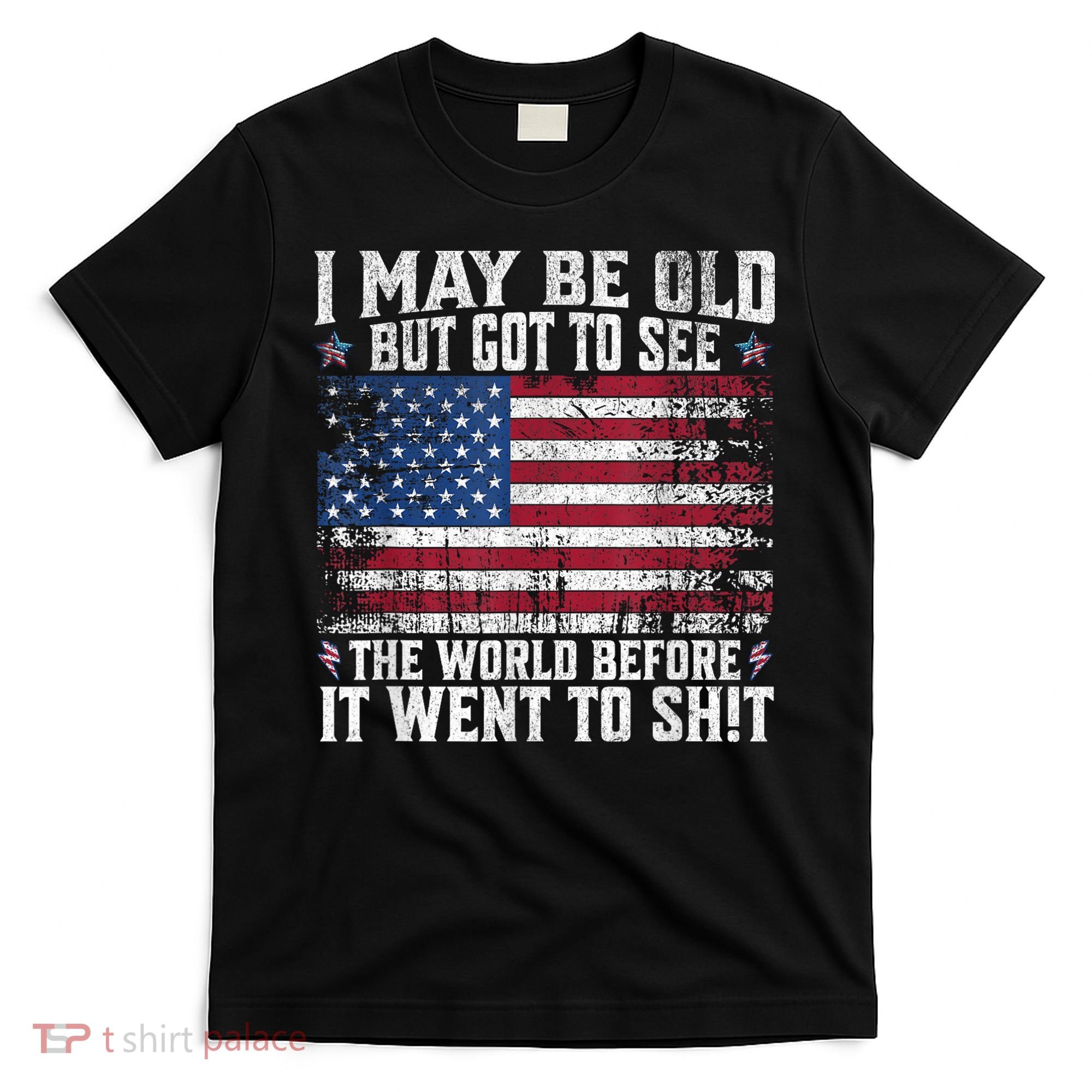 I May Be Old But Got To See The World Before It Went To Shit T-Shirt