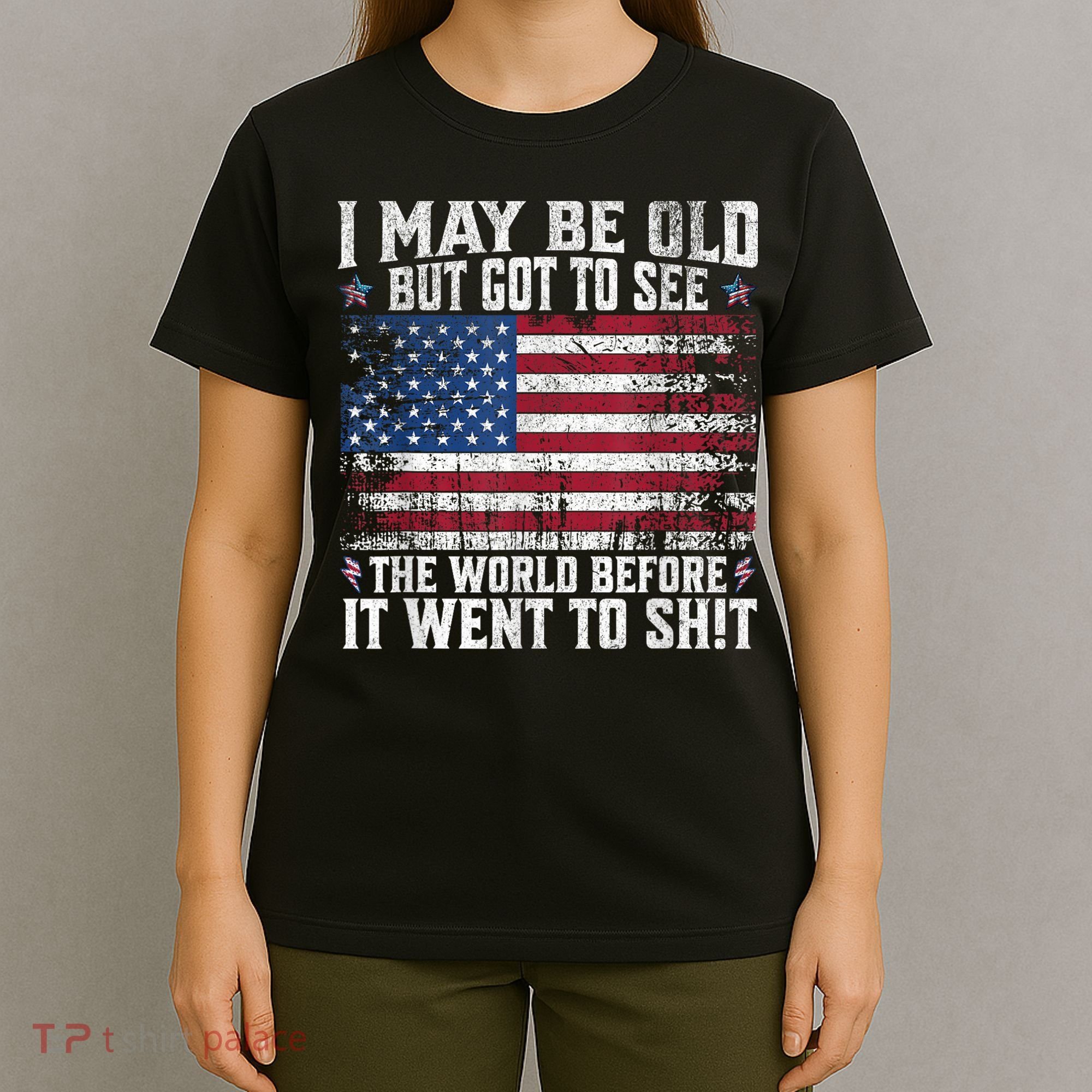 I May Be Old But Got To See The World Before It Went To Shit T-Shirt