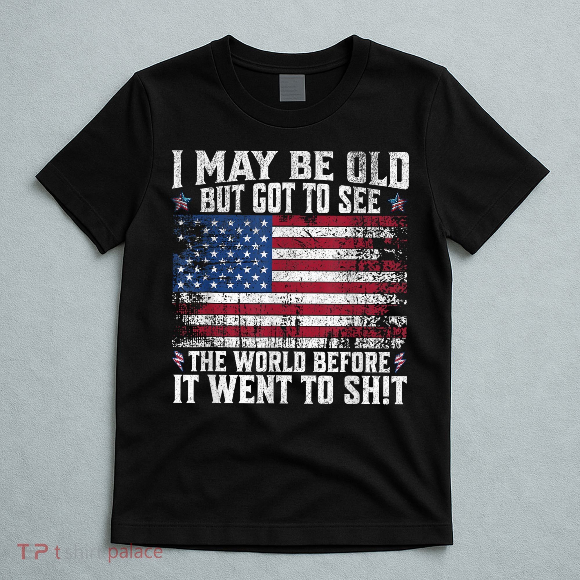 I May Be Old But Got To See The World Before It Went To Shit T-Shirt