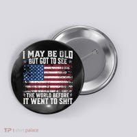 I May Be Old But Got To See The World Before It Went To Shit Button thumb 0