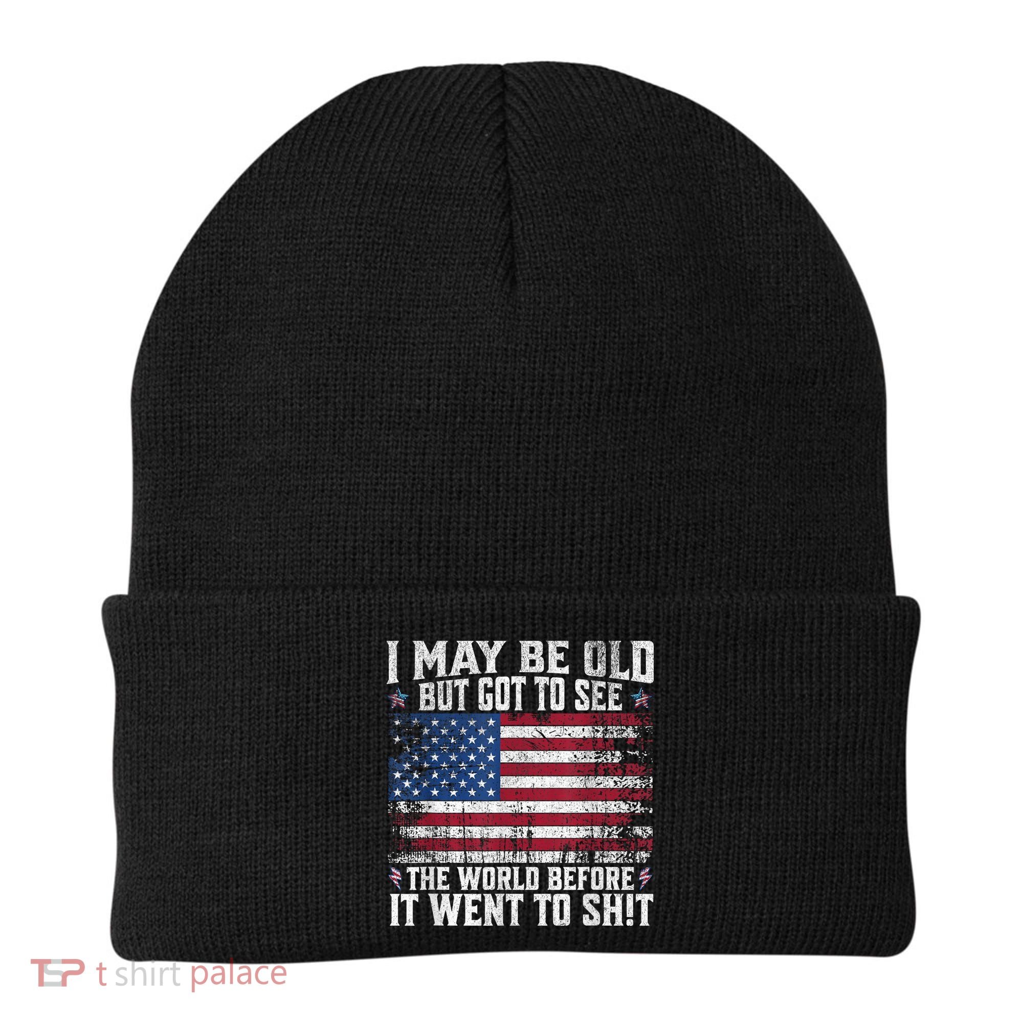 I May Be Old But Got To See The World Before It Went To Shit Beanie