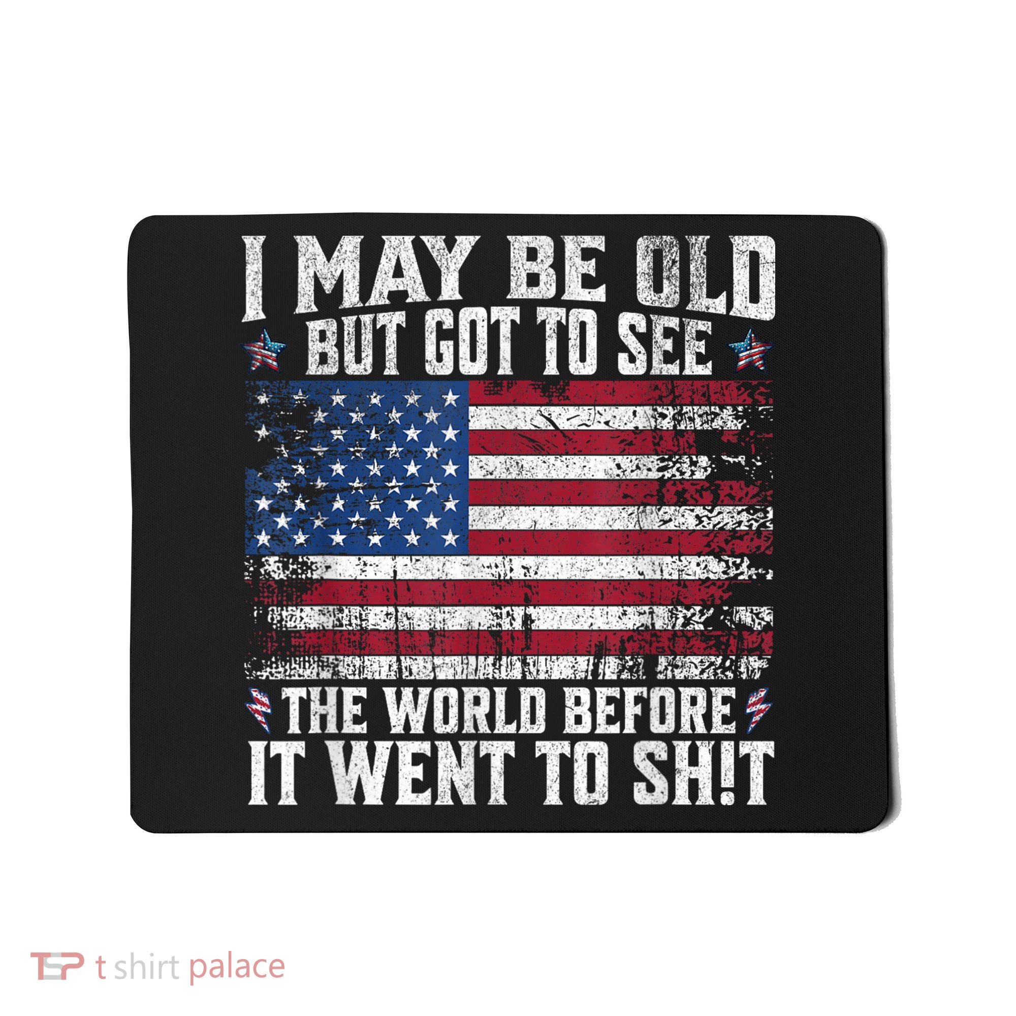 I May Be Old But Got To See The World Before It Went To Shit Mousepad
