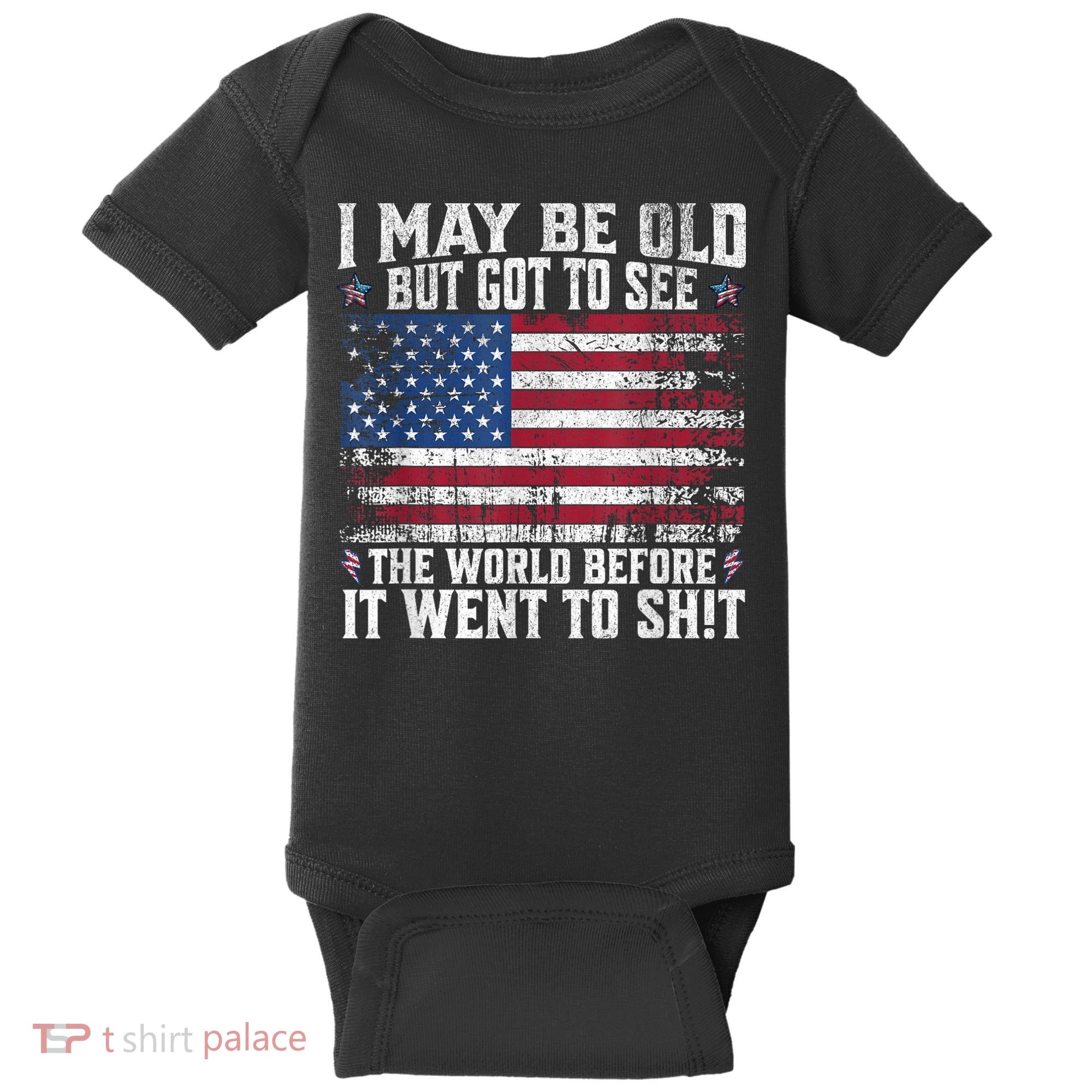 I May Be Old But Got To See The World Before It Went To Shit Baby Bodysuit