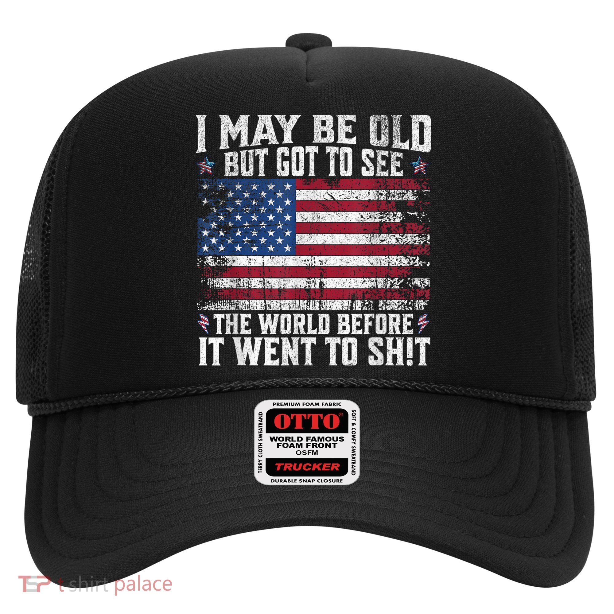 I May Be Old But Got To See The World Before It Went To Shit Hat