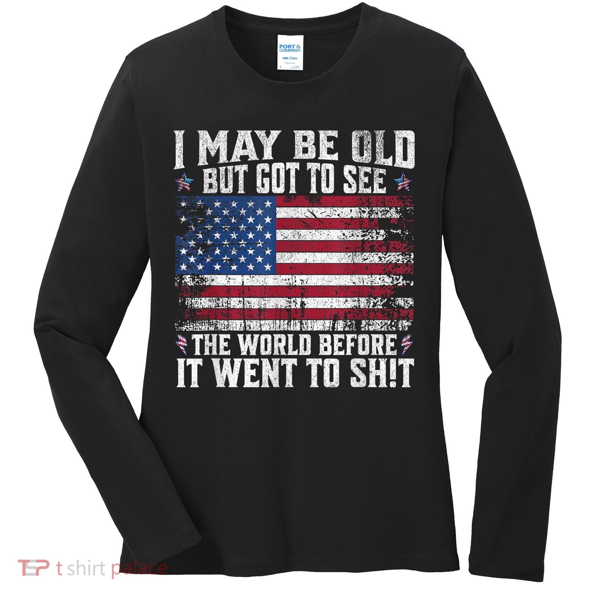 I May Be Old But Got To See The World Before It Went To Shit Women's Long Sleeve Shirt