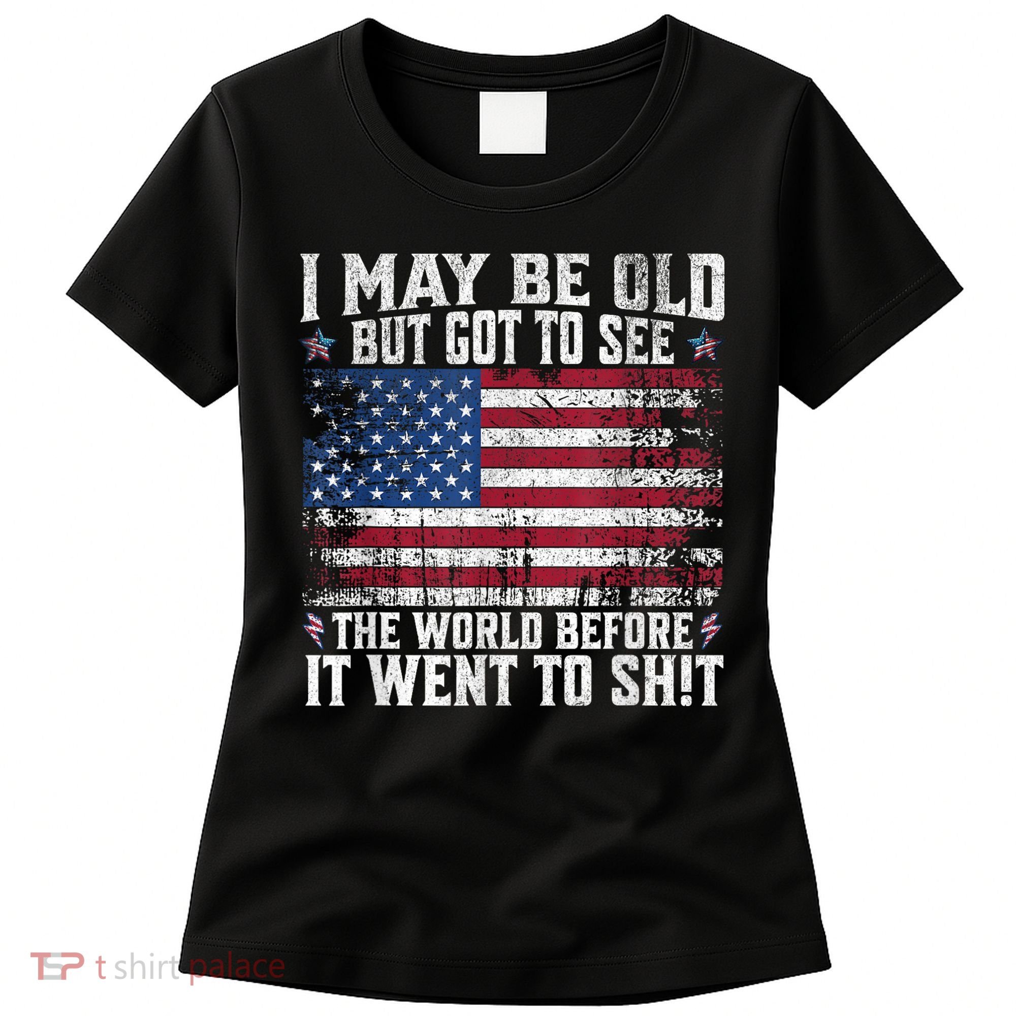 I May Be Old But Got To See The World Before It Went To Shit Women's T-Shirt
