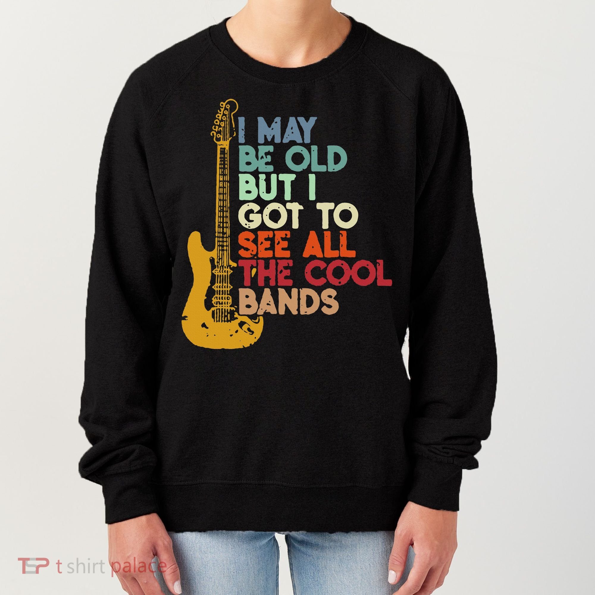 I May Be Old But I Got To See All The Cool Bands Women's Sweatshirt