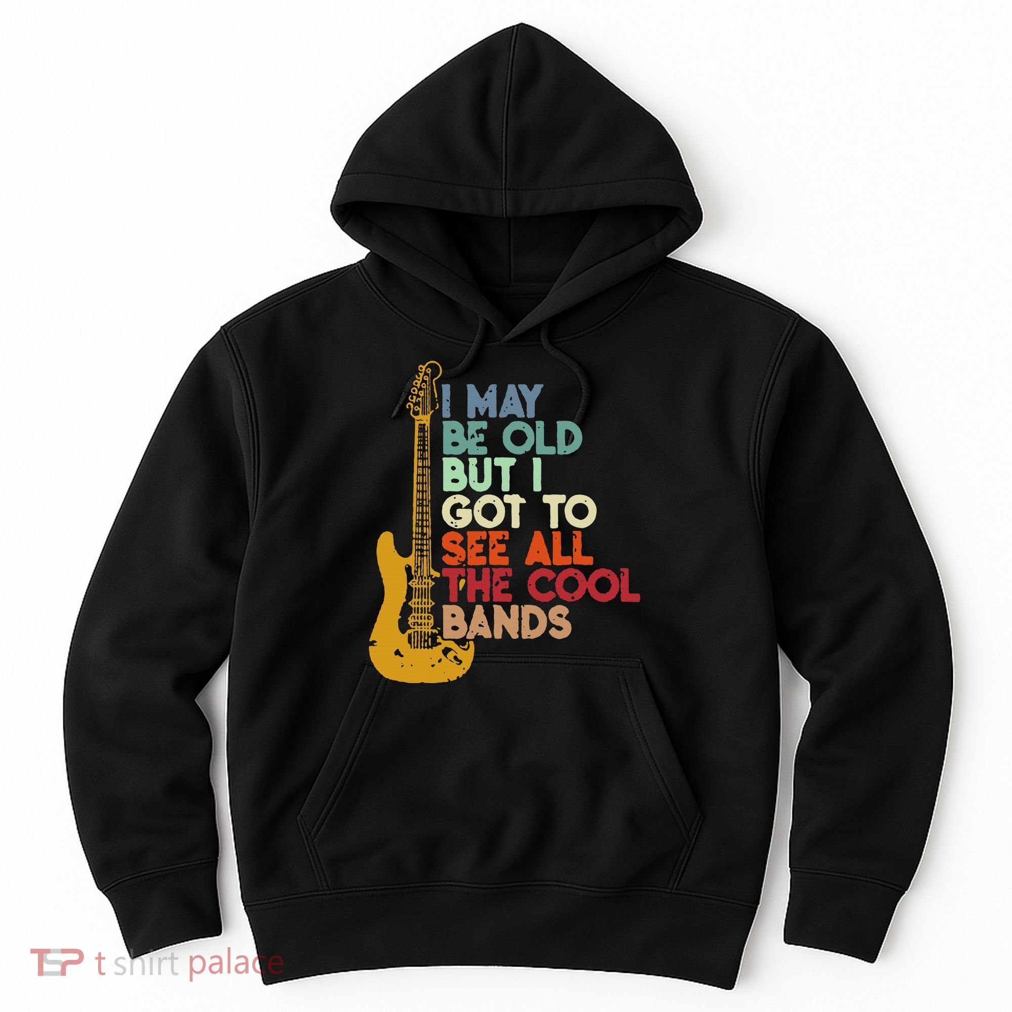 I May Be Old But I Got To See All The Cool Bands Hoodie