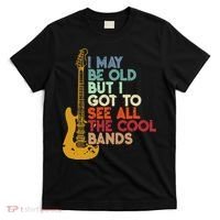 I May Be Old But I Got To See All The Cool Bands T-Shirt thumb 0