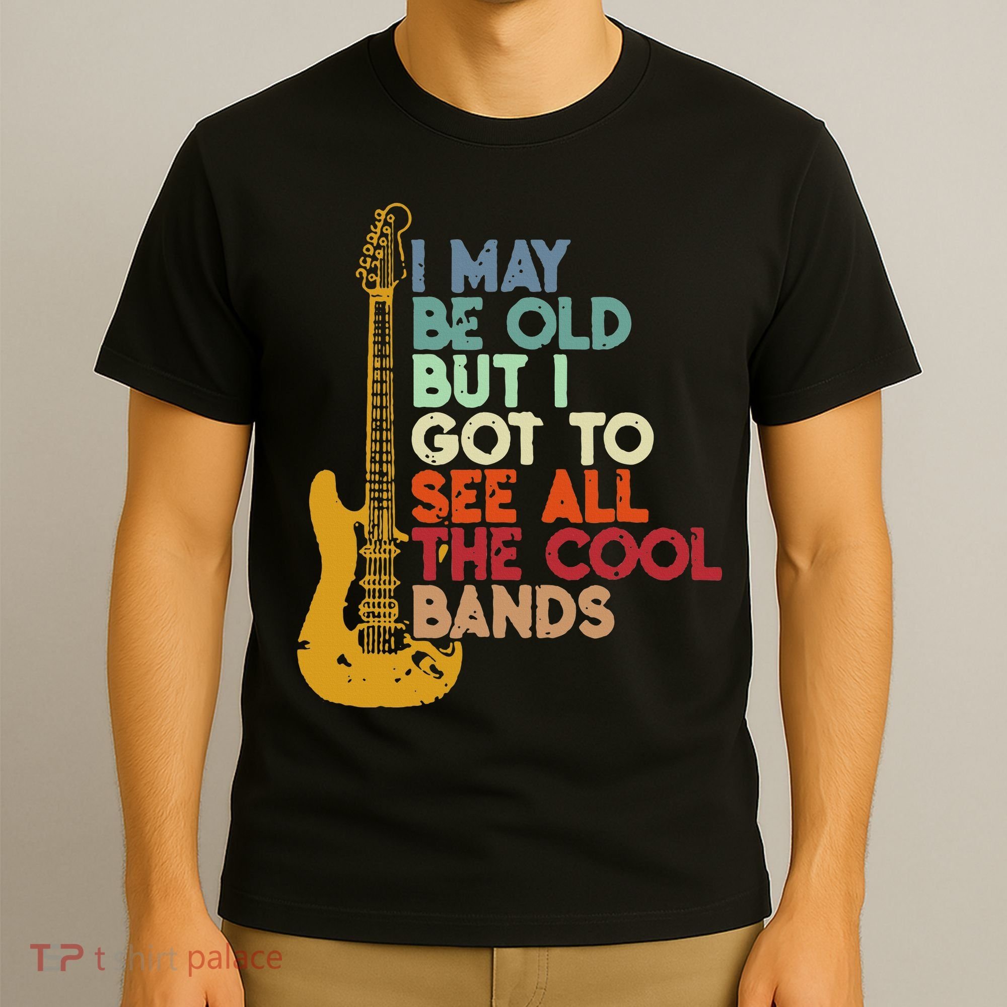 I May Be Old But I Got To See All The Cool Bands T-Shirt