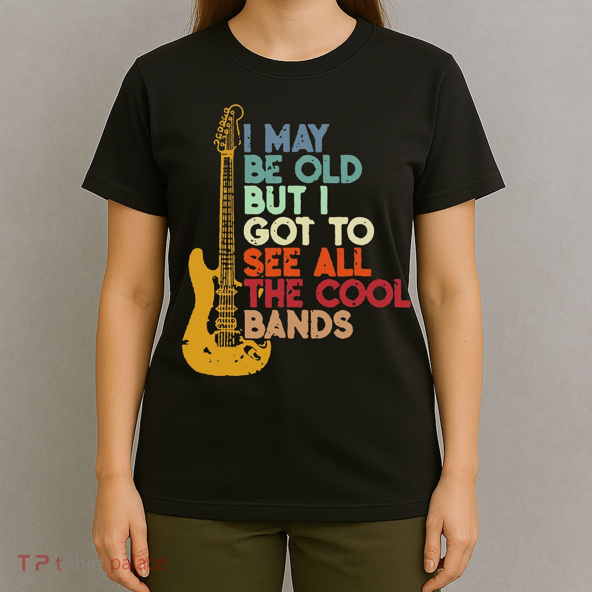 I May Be Old But I Got To See All The Cool Bands T-Shirt