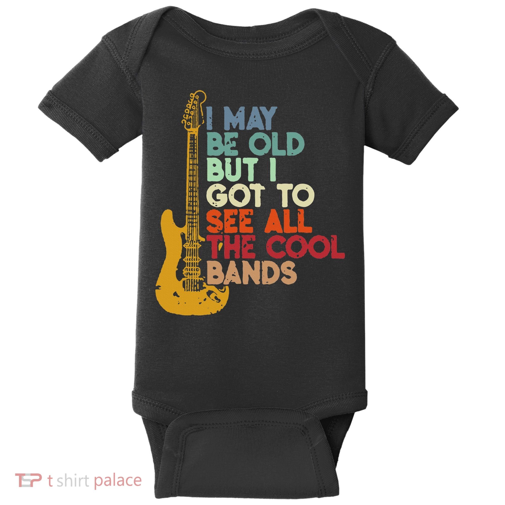 I May Be Old But I Got To See All The Cool Bands Baby Bodysuit