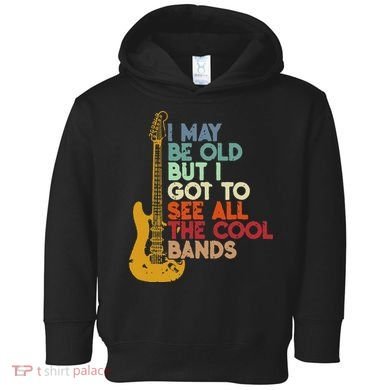 I May Be Old But I Got To See All The Cool Bands Toddler Hoodie