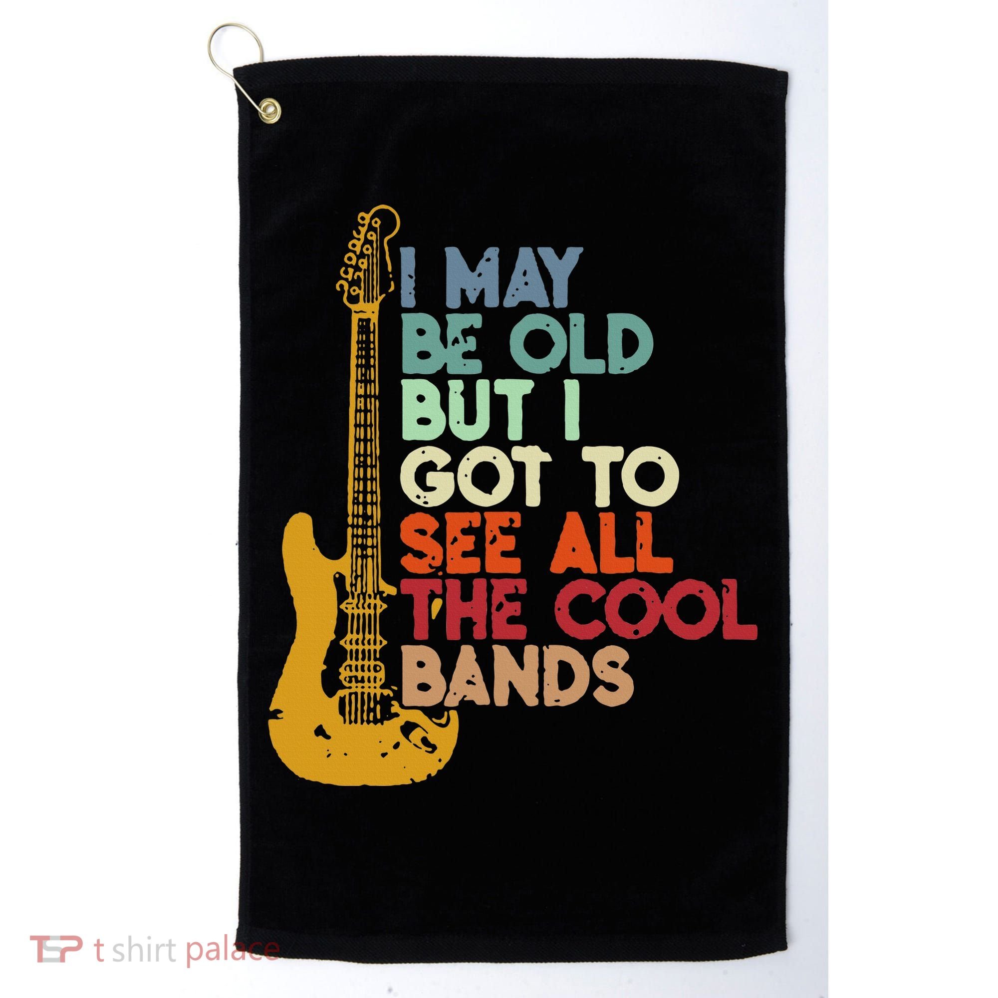 I May Be Old But I Got To See All The Cool Bands Golf Towel