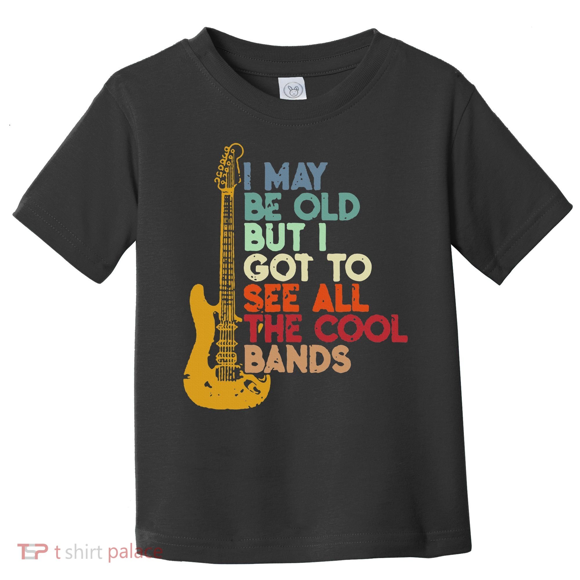 I May Be Old But I Got To See All The Cool Bands Toddler T-Shirt