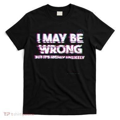 I May Be Wrong But Its Highly Unlikely Static Glitch T-Shirt