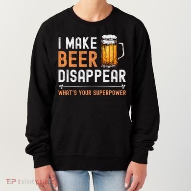 I Make Beer Disappear WhatS Your Superpower Funny Drinking Women's Sweatshirt