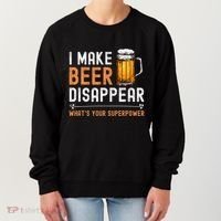 I Make Beer Disappear WhatS Your Superpower Funny Drinking Women's Sweatshirt thumb 0