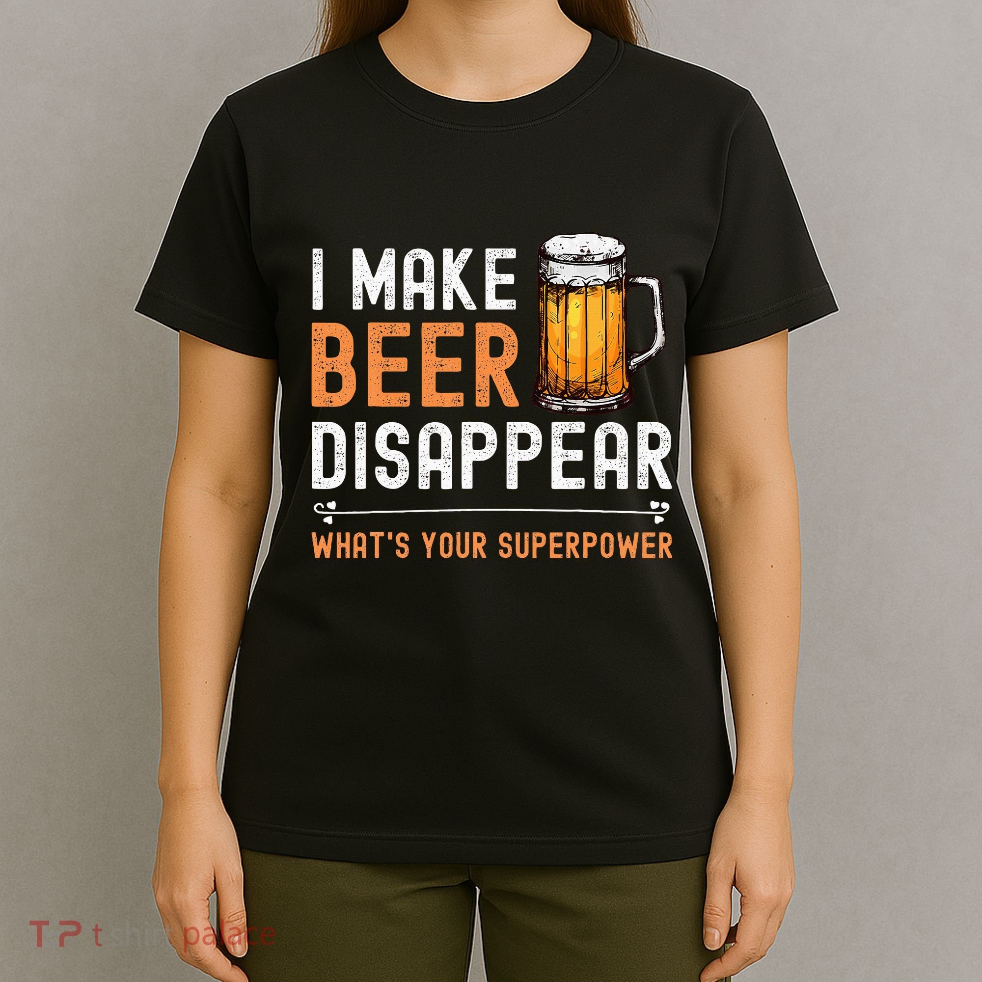 I Make Beer Disappear WhatS Your Superpower Funny Drinking T-Shirt