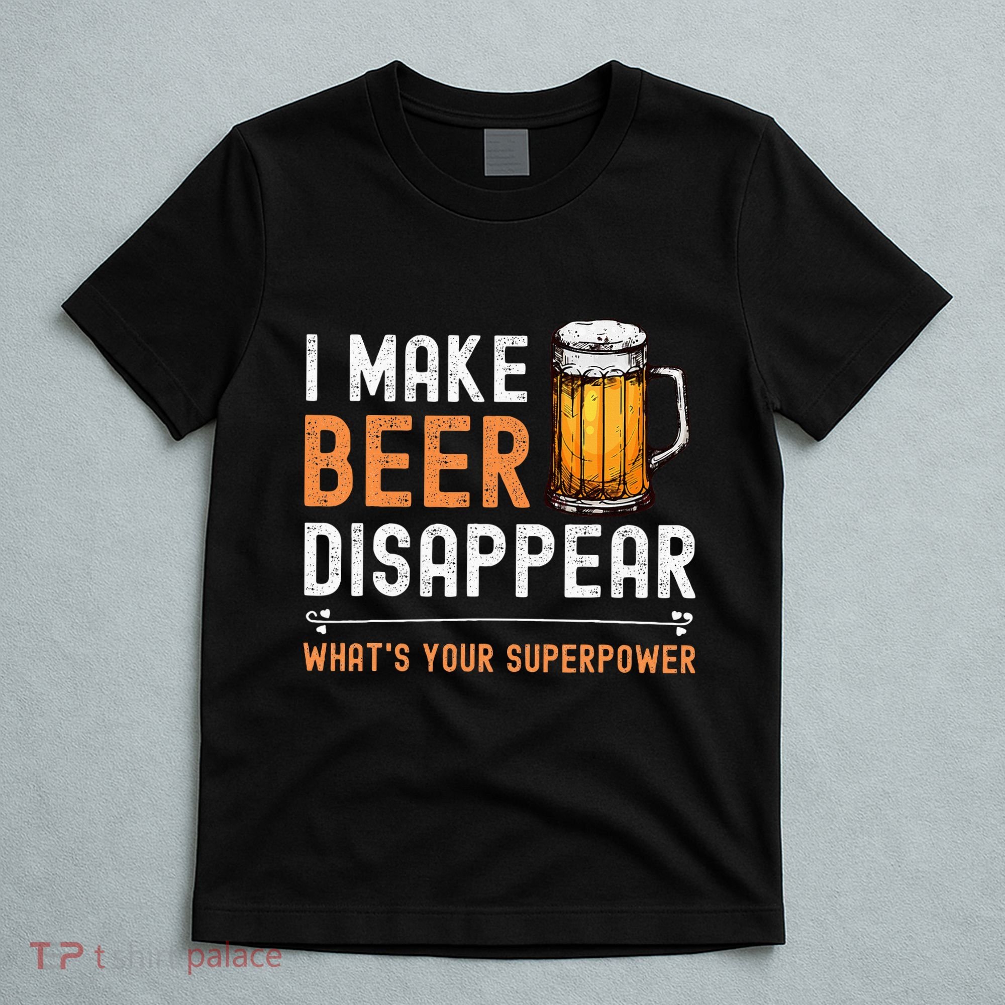 I Make Beer Disappear WhatS Your Superpower Funny Drinking T-Shirt