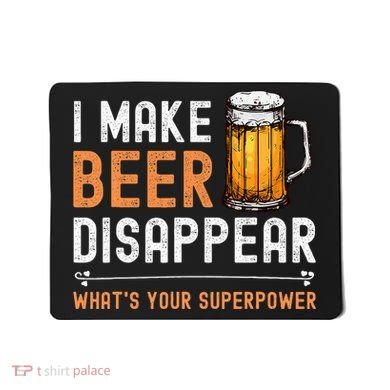 I Make Beer Disappear WhatS Your Superpower Funny Drinking Mousepad