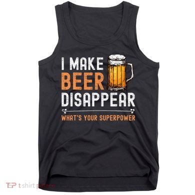 I Make Beer Disappear WhatS Your Superpower Funny Drinking Tank Top