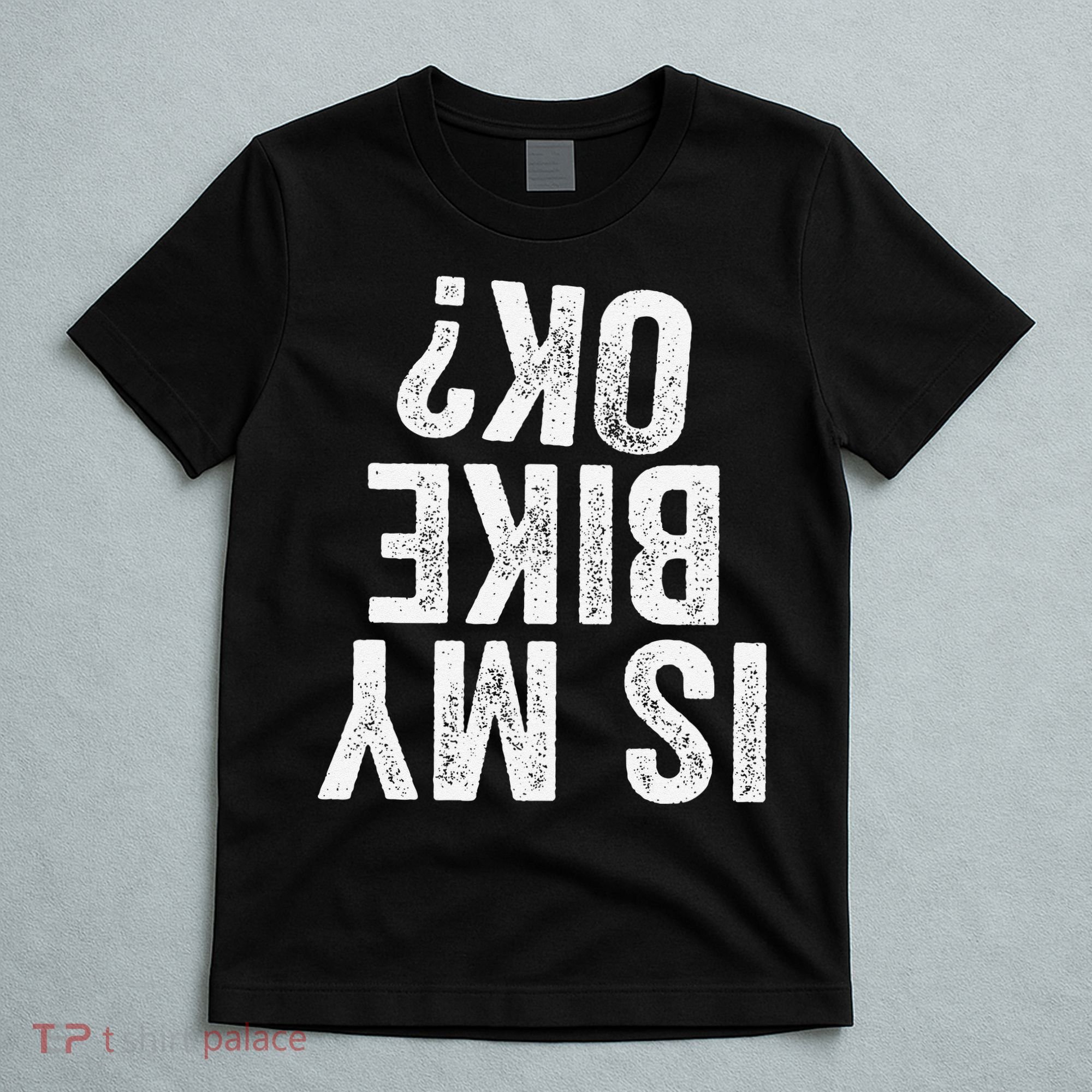 Is My Bike Ok Funny Motorcycle Dirt Bike Biker Gift T-Shirt