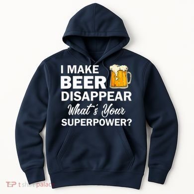 I Make Beer Disappear What's Your Superpower? Drinking Hoodie