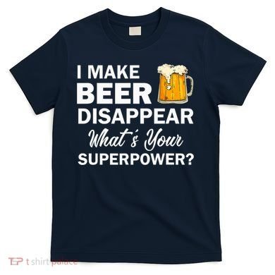 I Make Beer Disappear What's Your Superpower? Drinking T-Shirt
