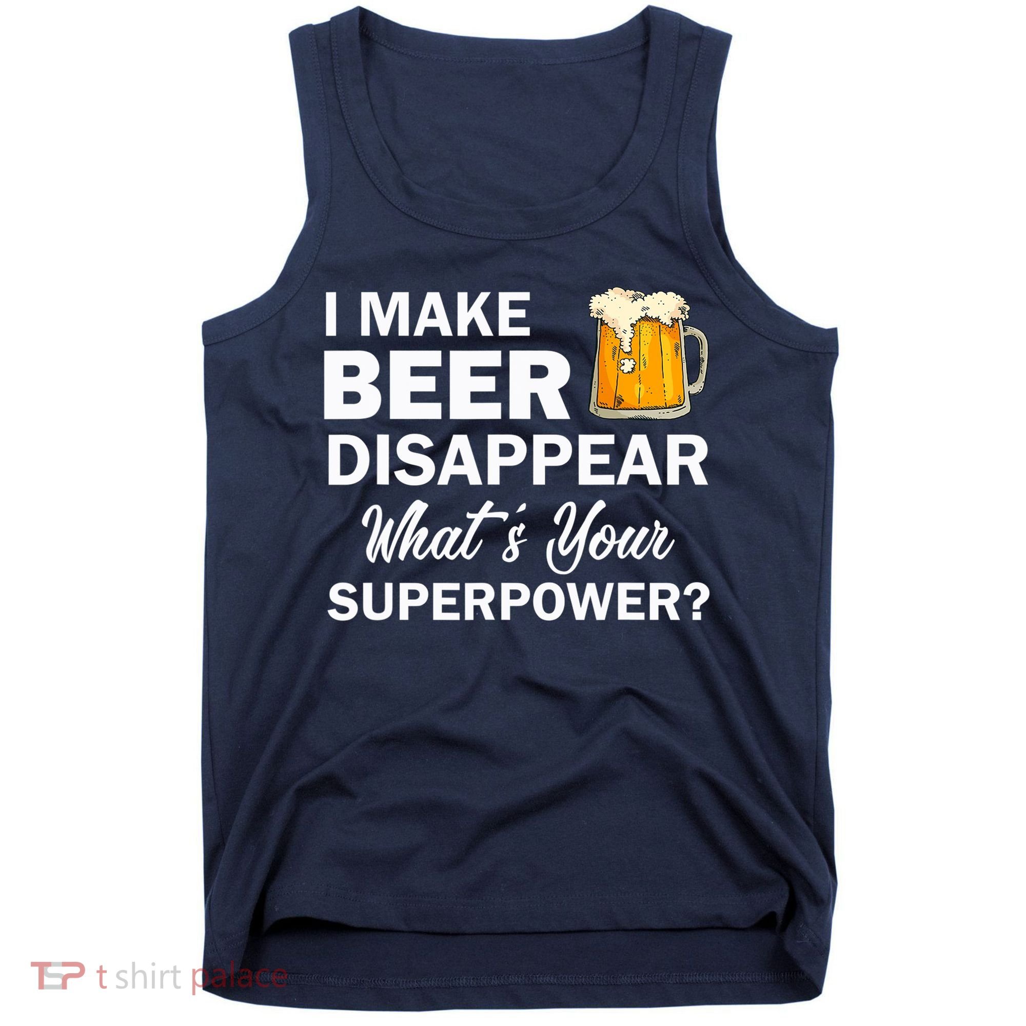 I Make Beer Disappear What's Your Superpower? Drinking Tank Top