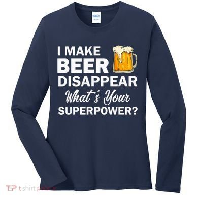 I Make Beer Disappear What's Your Superpower? Drinking Women's Long Sleeve Shirt