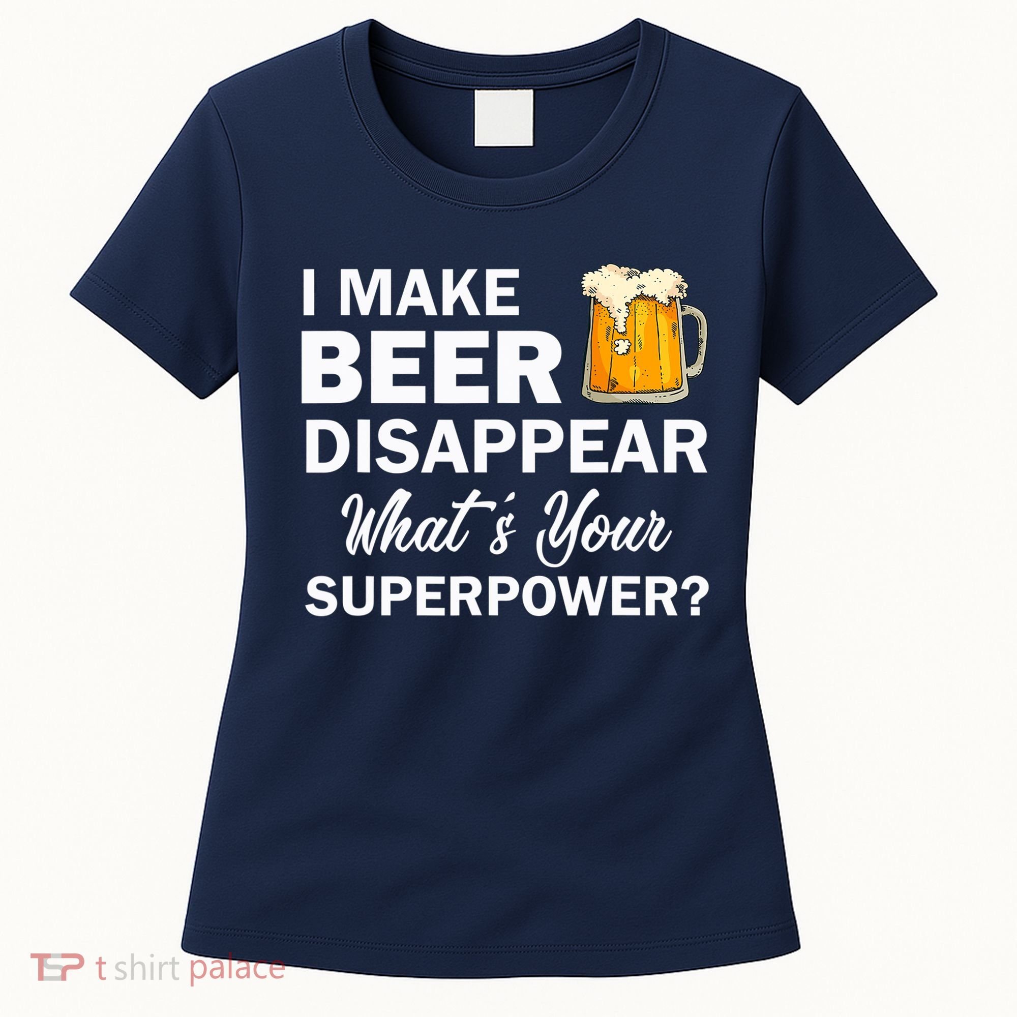 I Make Beer Disappear What's Your Superpower? Drinking Women's T-Shirt