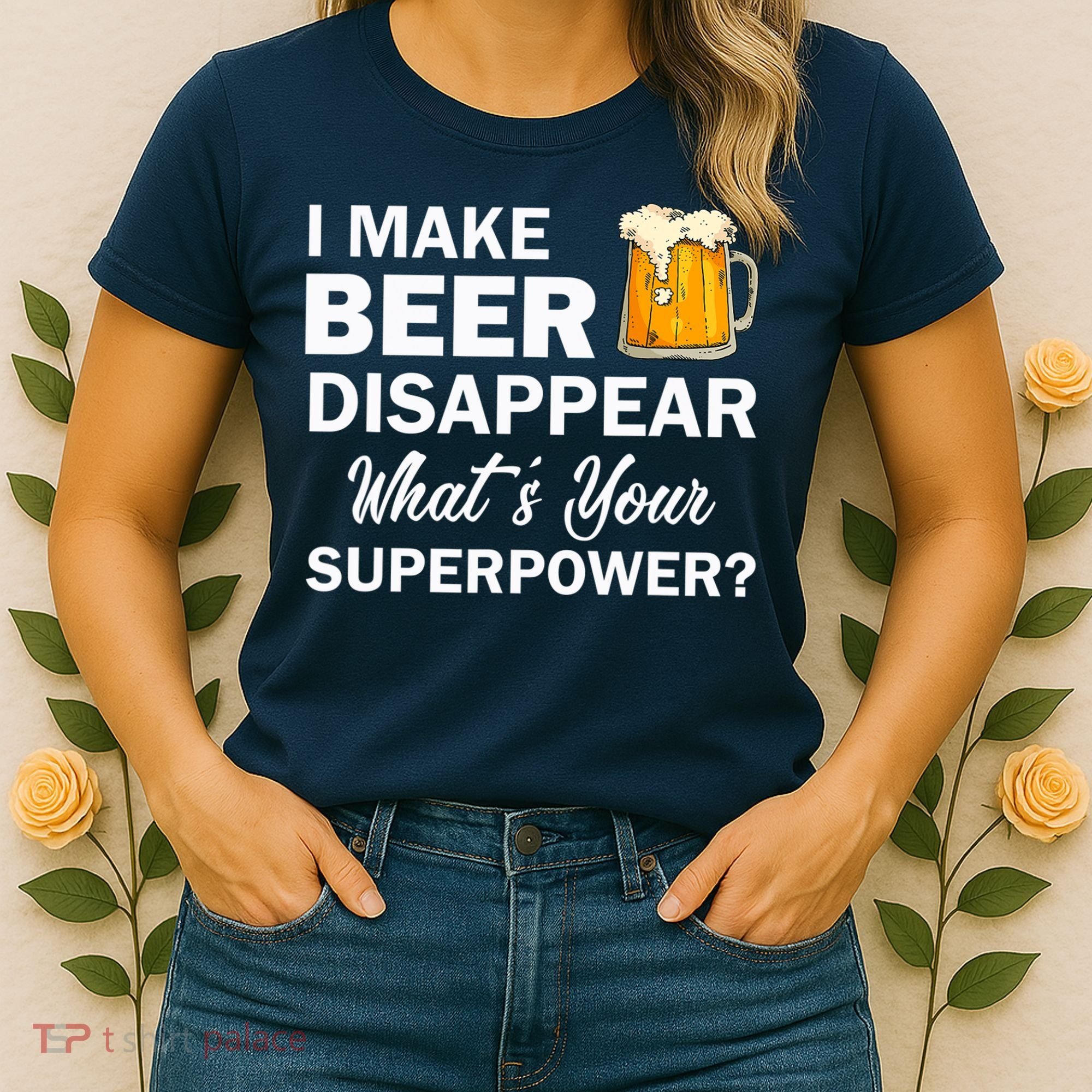 I Make Beer Disappear What's Your Superpower? Drinking Women's T-Shirt