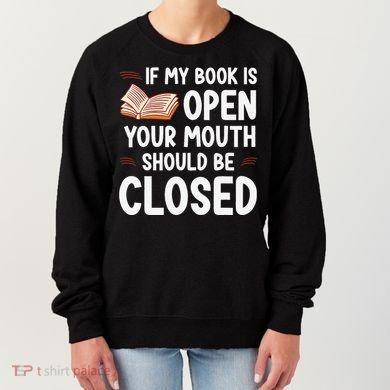 If My Book Is Open Your Mouth Should Be Closed Women's Sweatshirt