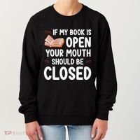 If My Book Is Open Your Mouth Should Be Closed Women's Sweatshirt thumb 0