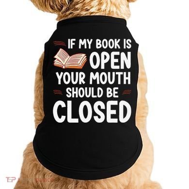 If My Book Is Open Your Mouth Should Be Closed Doggie Tank