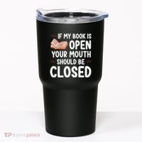 If My Book Is Open Your Mouth Should Be Closed Tumbler thumb 0
